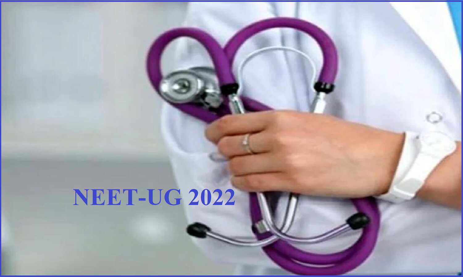 NEET 2022 Postponement:; नीट यूजी की परीक्षाऐं हो सकती हैं, स्थगित NEET 2022 Postponement:; नीट यूजी की परीक्षाऐं हो सकती हैं, स्थगित